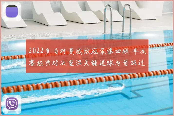2022皇马对曼城欧冠录像回顾 半决赛经典对决重温关键进球与晋级过程
