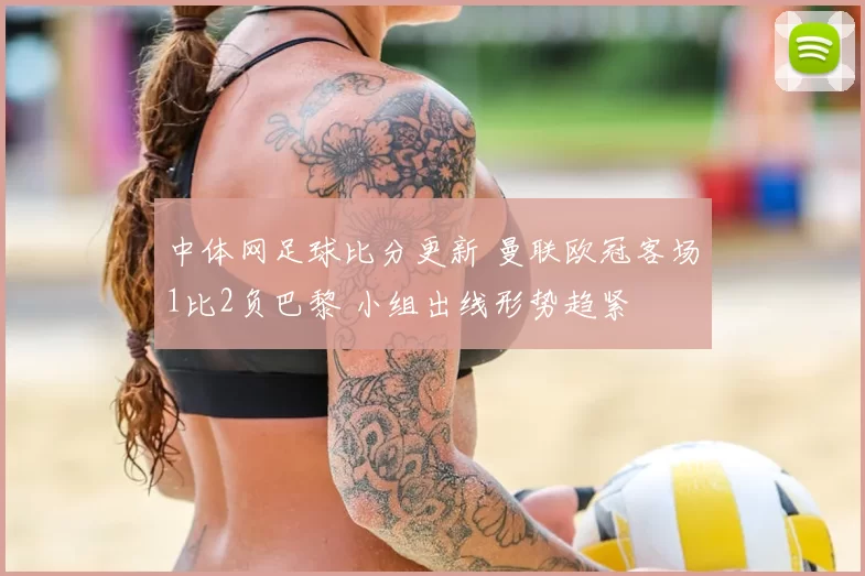 中体网足球比分更新 曼联欧冠客场1比2负巴黎 小组出线形势趋紧