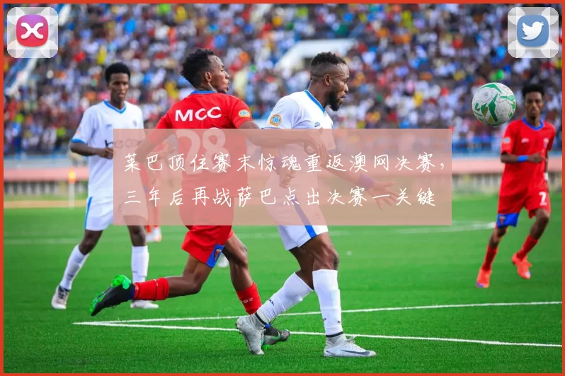 莱巴顶住赛末惊魂重返澳网决赛，三年后再战萨巴点出决赛一关键