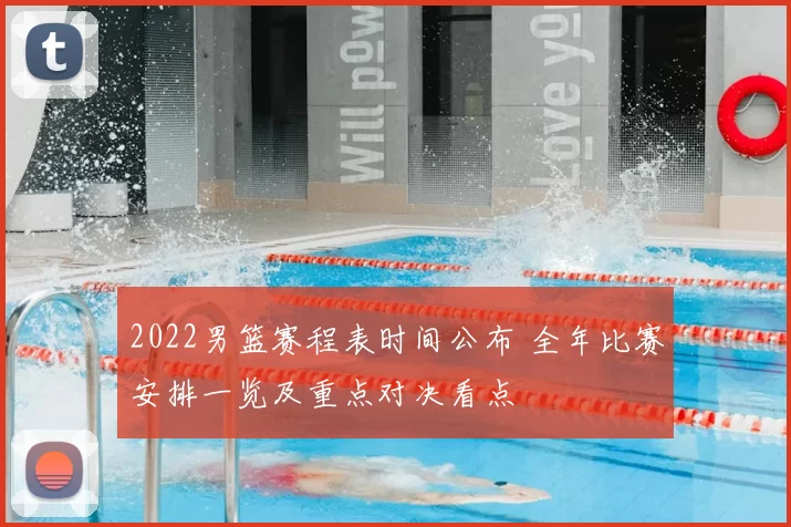 2022男篮赛程表时间公布 全年比赛安排一览及重点对决看点