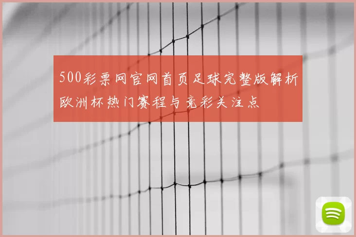 500彩票网官网首页足球完整版解析欧洲杯热门赛程与竞彩关注点