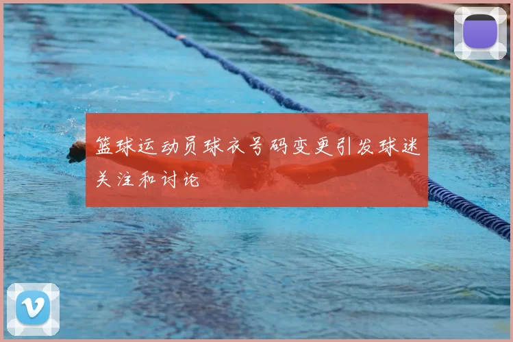 篮球运动员球衣号码变更引发球迷关注和讨论