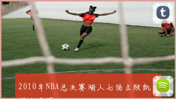 2010年NBA总决赛湖人七场击败凯尔特人夺冠