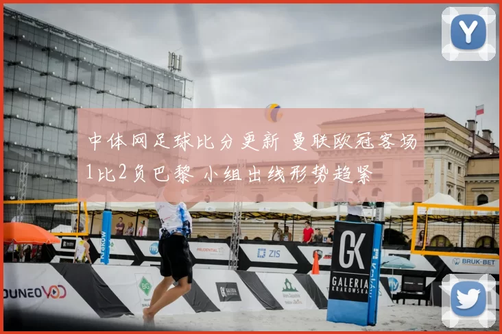 中体网足球比分更新 曼联欧冠客场1比2负巴黎 小组出线形势趋紧
