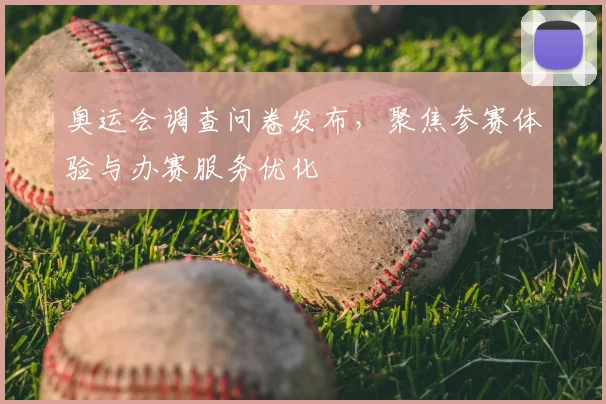 奥运会调查问卷发布，聚焦参赛体验与办赛服务优化