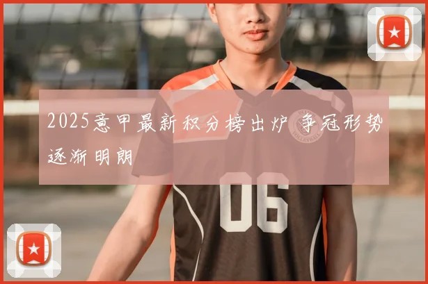 2025意甲最新积分榜出炉 争冠形势逐渐明朗