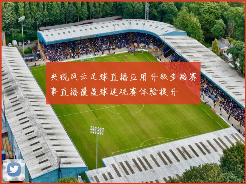 央视风云足球直播应用升级多路赛事直播覆盖球迷观赛体验提升