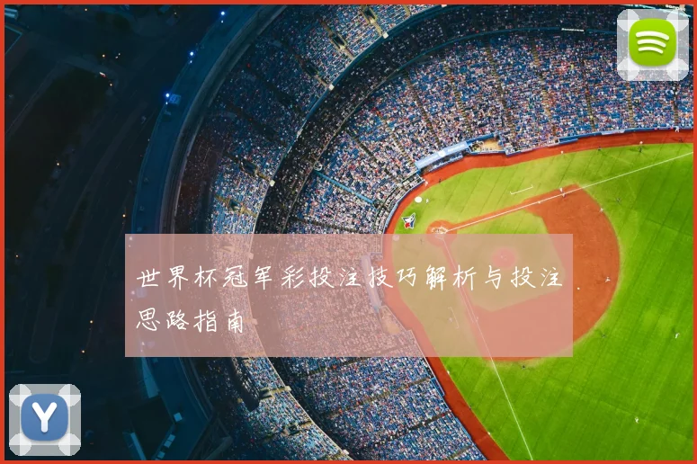 世界杯冠军彩投注技巧解析与投注思路指南