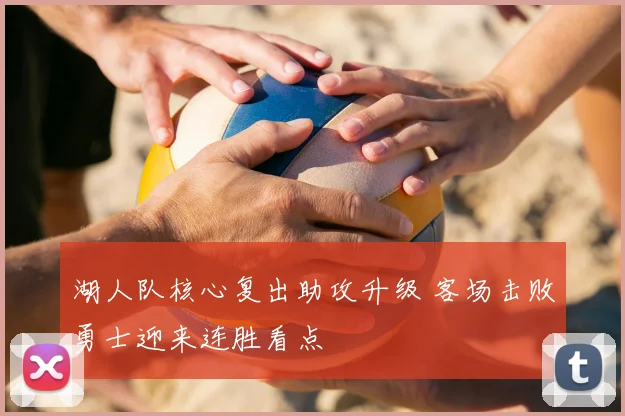 湖人队核心复出助攻升级 客场击败勇士迎来连胜看点