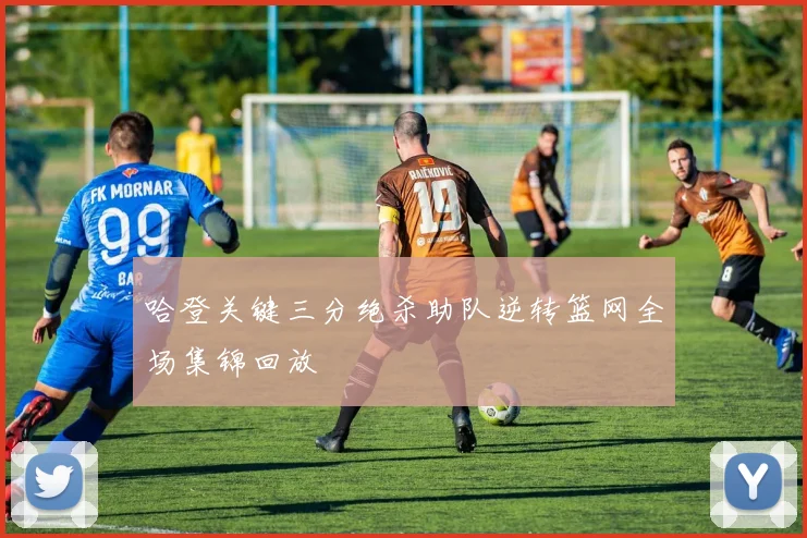 哈登关键三分绝杀助队逆转篮网全场集锦回放