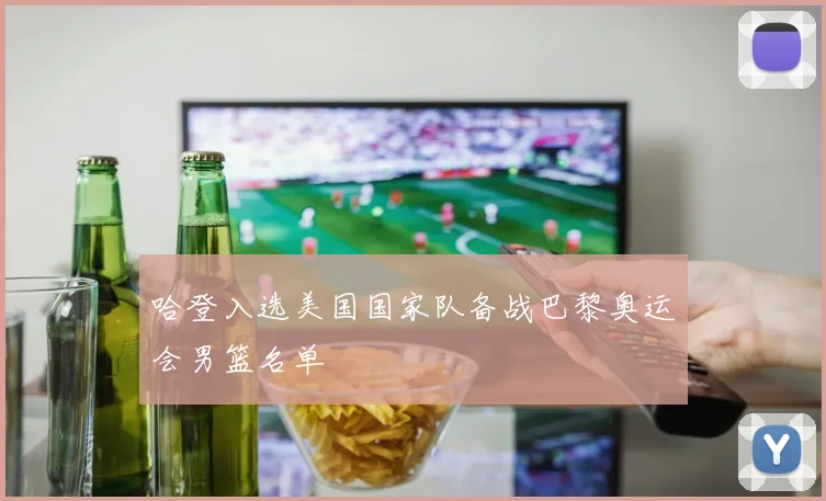 哈登入选美国国家队备战巴黎奥运会男篮名单
